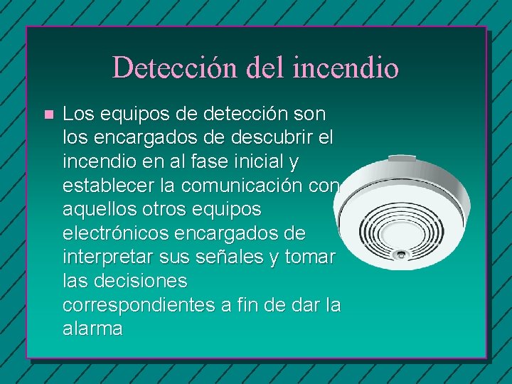 Detección del incendio n Los equipos de detección son los encargados de descubrir el