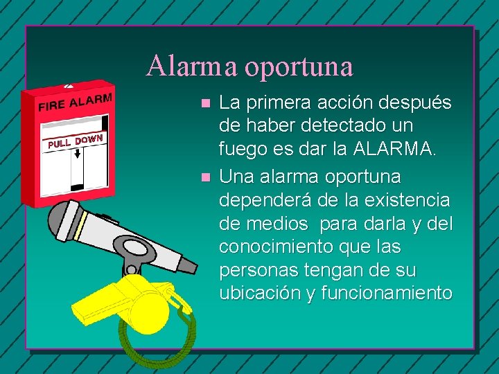 Alarma oportuna n n La primera acción después de haber detectado un fuego es