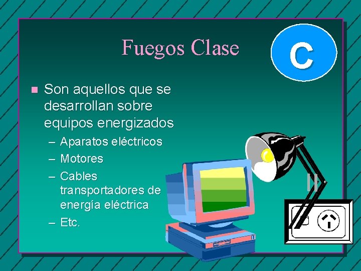 Fuegos Clase n Son aquellos que se desarrollan sobre equipos energizados – Aparatos eléctricos