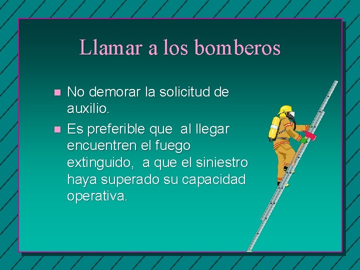 Llamar a los bomberos n n No demorar la solicitud de auxilio. Es preferible