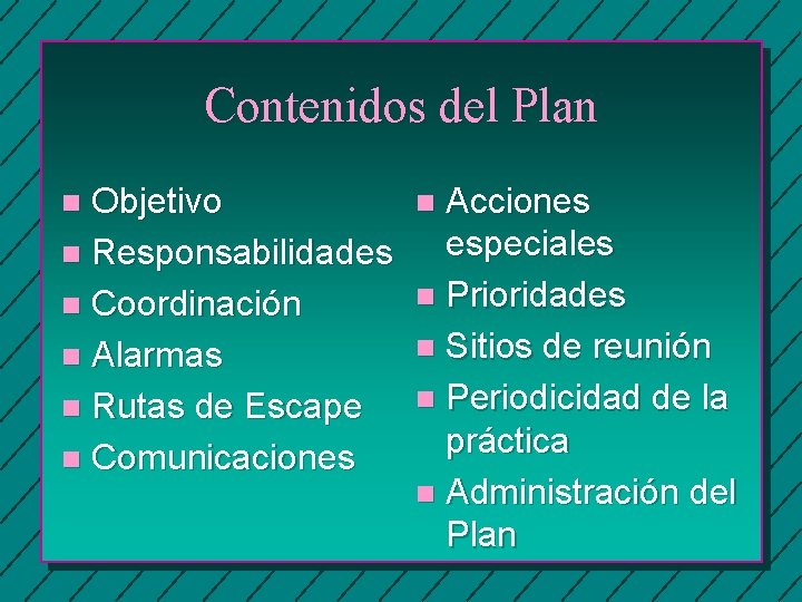 Contenidos del Plan Objetivo n Responsabilidades n Coordinación n Alarmas n Rutas de Escape