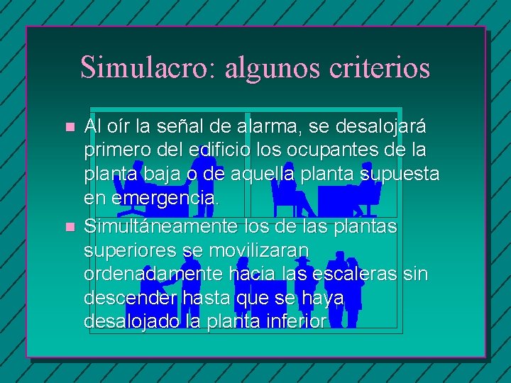 Simulacro: algunos criterios n n Al oír la señal de alarma, se desalojará primero