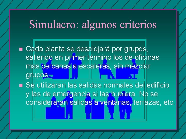 Simulacro: algunos criterios n n Cada planta se desalojará por grupos, saliendo en primer