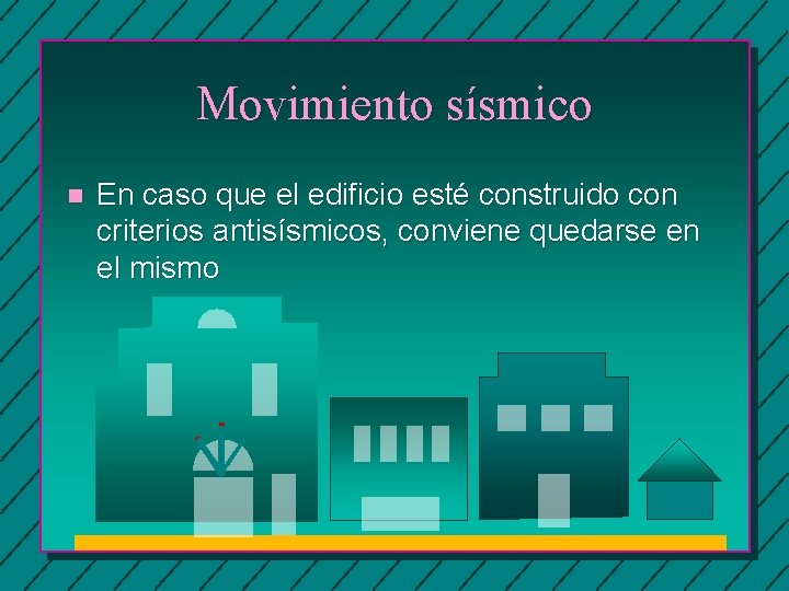 Movimiento sísmico n En caso que el edificio esté construido con criterios antisísmicos, conviene