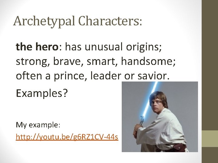 Archetypal Characters: the hero: has unusual origins; strong, brave, smart, handsome; often a prince, Archetypal Characters: the hero: has unusual origins; strong, brave, smart, handsome; often a prince,