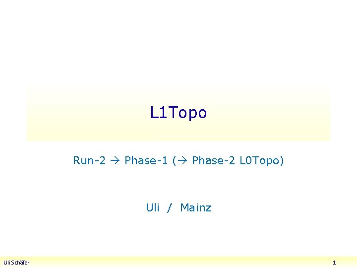 L 1 Topo Run-2 Phase-1 ( Phase-2 L 0 Topo) Uli / Mainz Uli