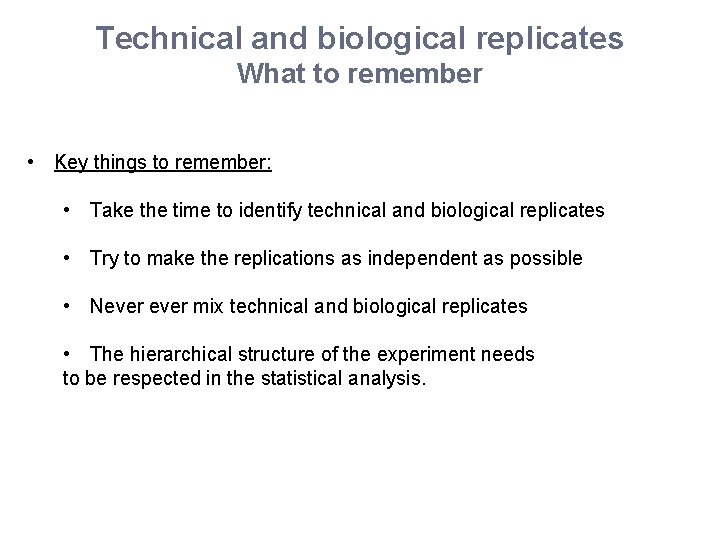 Technical and biological replicates What to remember • Key things to remember: • Take