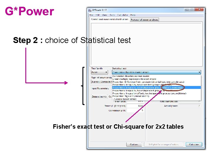 G*Power Step 2 : choice of Statistical test Fisher’s exact test or Chi-square for