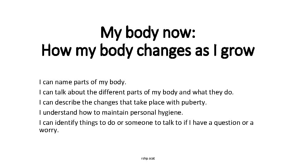 My body now: How my body changes as I grow I can name parts