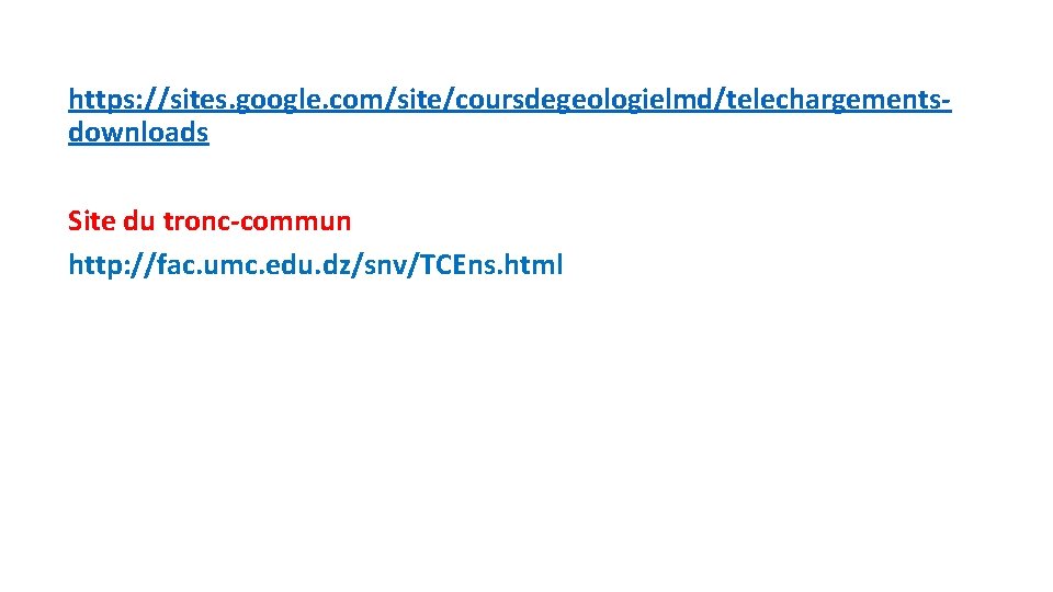 https: //sites. google. com/site/coursdegeologielmd/telechargementsdownloads Site du tronc-commun http: //fac. umc. edu. dz/snv/TCEns. html 