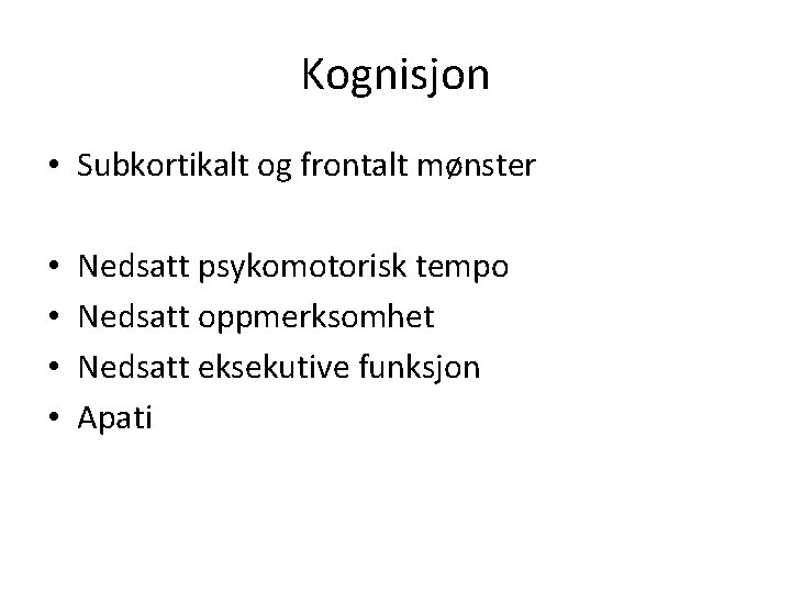 Kognisjon • Subkortikalt og frontalt mønster • • Nedsatt psykomotorisk tempo Nedsatt oppmerksomhet Nedsatt