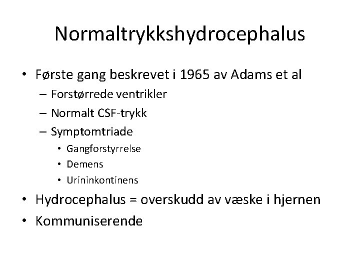 Normaltrykkshydrocephalus • Første gang beskrevet i 1965 av Adams et al – Forstørrede ventrikler