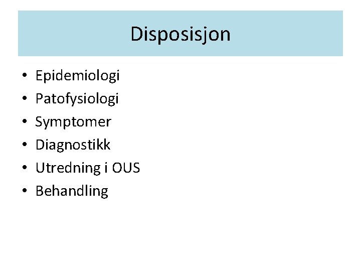 Disposisjon • • • Epidemiologi Patofysiologi Symptomer Diagnostikk Utredning i OUS Behandling 