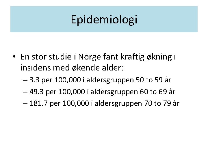 Epidemiologi • En stor studie i Norge fant kraftig økning i insidens med økende