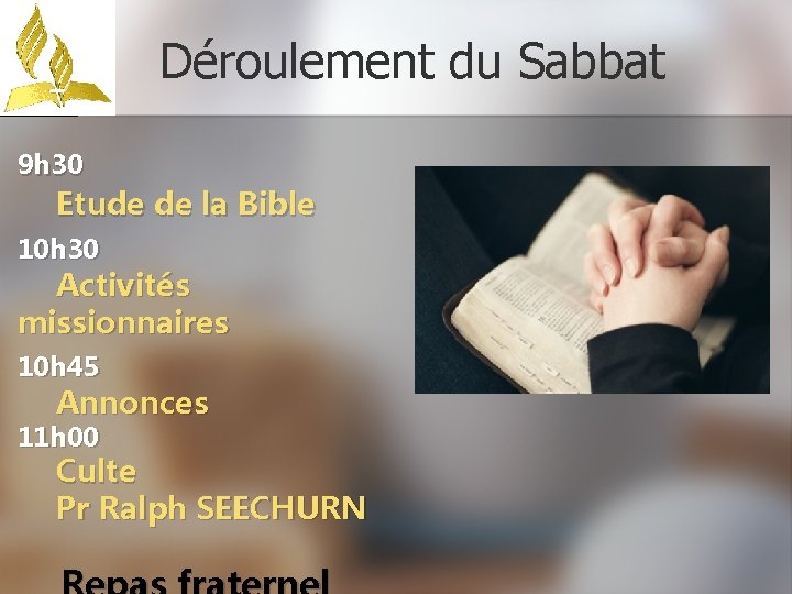 Déroulement du Sabbat 9 h 30 Etude de la Bible 10 h 30 Activités