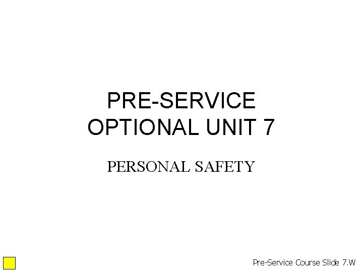 PRE-SERVICE OPTIONAL UNIT 7 PERSONAL SAFETY Pre-Service Course Slide 7. W PRE-SERVICE OPTIONAL UNIT 7 PERSONAL SAFETY Pre-Service Course Slide 7. W