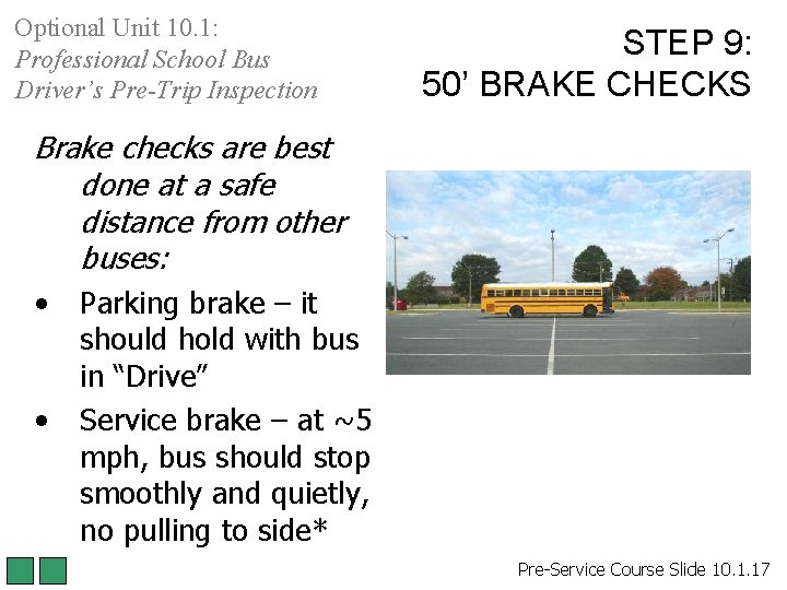 Optional Unit 10. 1: Professional School Bus Driver’s Pre-Trip Inspection STEP 9: 50’ BRAKE Optional Unit 10. 1: Professional School Bus Driver’s Pre-Trip Inspection STEP 9: 50’ BRAKE