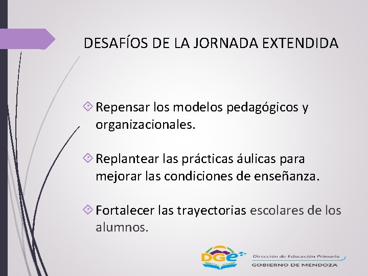 DESAFÍOS DE LA JORNADA EXTENDIDA Repensar los modelos pedagógicos y organizacionales. Replantear las prácticas