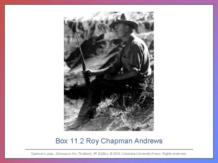 Box 11. 2 Roy Chapman Andrews Spencer Lucas, Dinosaurs: the Textbook, 6 th Edition.
