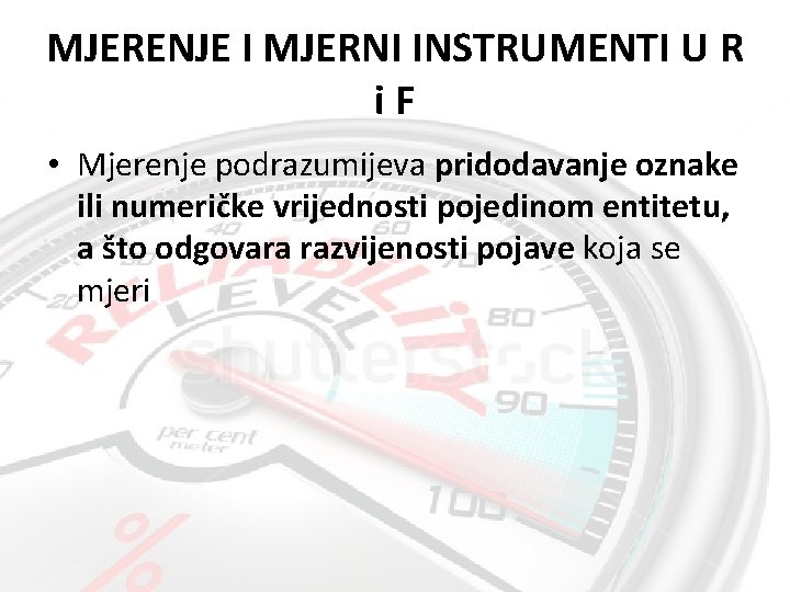 MJERENJE I MJERNI INSTRUMENTI U R i. F • Mjerenje podrazumijeva pridodavanje oznake ili