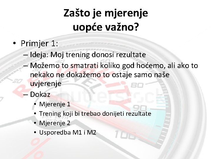 Zašto je mjerenje uopće važno? • Primjer 1: – Ideja: Moj trening donosi rezultate