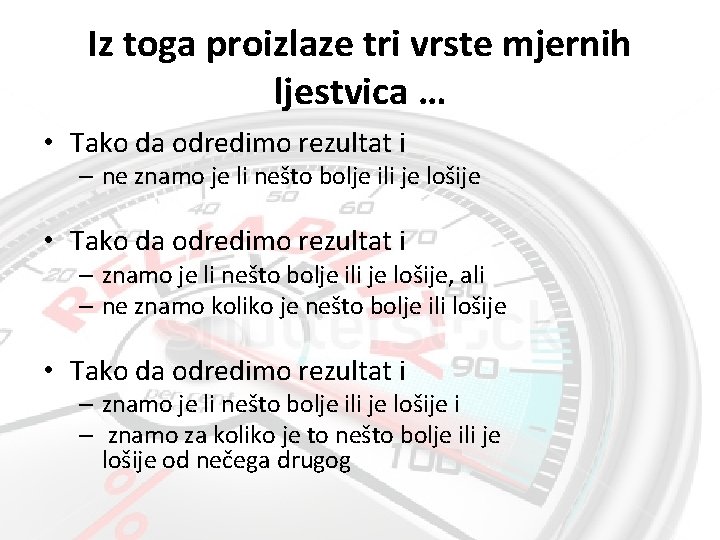 Iz toga proizlaze tri vrste mjernih ljestvica … • Tako da odredimo rezultat i