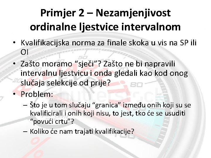 Primjer 2 – Nezamjenjivost ordinalne ljestvice intervalnom • Kvalifikacijska norma za finale skoka u