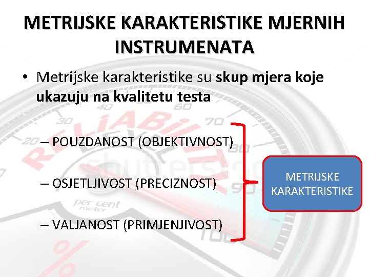 METRIJSKE KARAKTERISTIKE MJERNIH INSTRUMENATA • Metrijske karakteristike su skup mjera koje ukazuju na kvalitetu