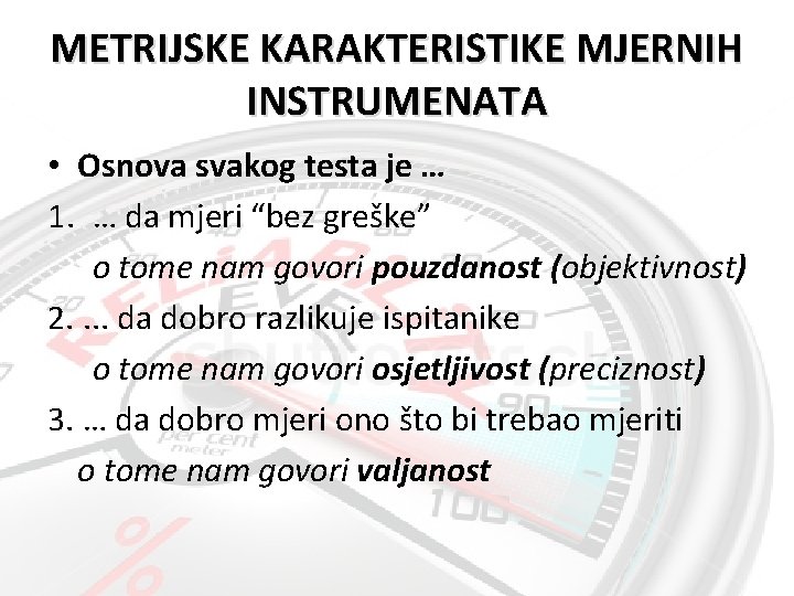 METRIJSKE KARAKTERISTIKE MJERNIH INSTRUMENATA • Osnova svakog testa je … 1. … da mjeri