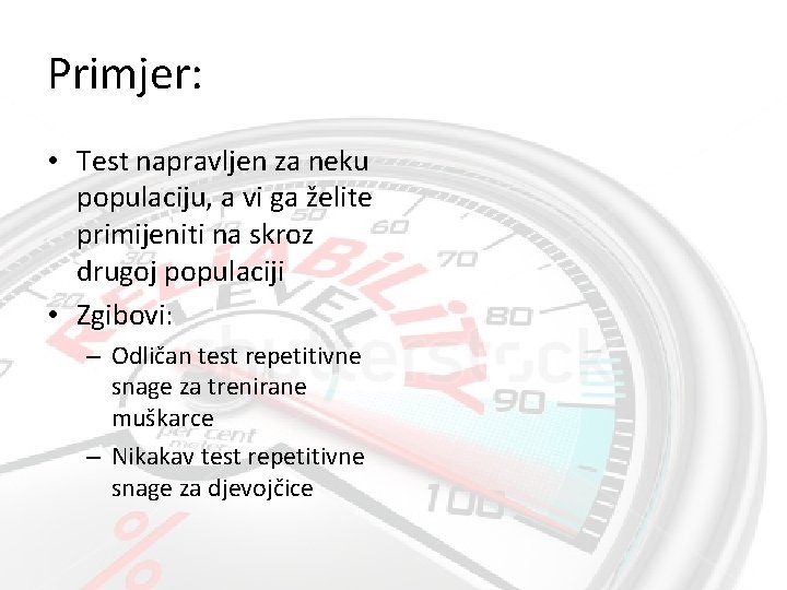 Primjer: • Test napravljen za neku populaciju, a vi ga želite primijeniti na skroz
