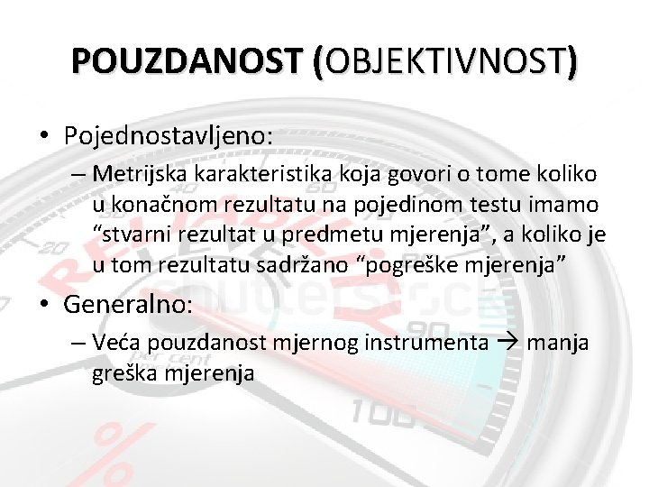 POUZDANOST (OBJEKTIVNOST) • Pojednostavljeno: – Metrijska karakteristika koja govori o tome koliko u konačnom