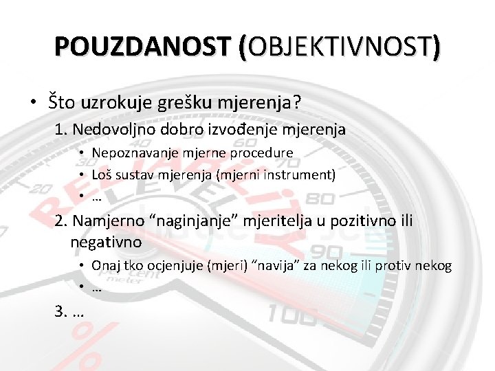 POUZDANOST (OBJEKTIVNOST) • Što uzrokuje grešku mjerenja? 1. Nedovoljno dobro izvođenje mjerenja • Nepoznavanje