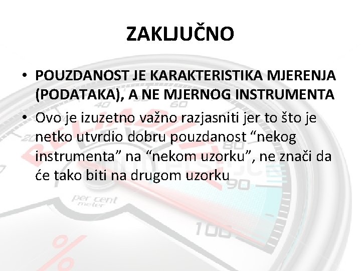 ZAKLJUČNO • POUZDANOST JE KARAKTERISTIKA MJERENJA (PODATAKA), A NE MJERNOG INSTRUMENTA • Ovo je