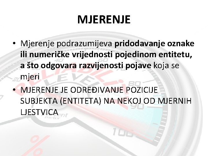 MJERENJE • Mjerenje podrazumijeva pridodavanje oznake ili numeričke vrijednosti pojedinom entitetu, a što odgovara