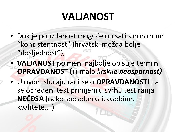 VALJANOST • Dok je pouzdanost moguće opisati sinonimom “konzistentnost” (hrvatski možda bolje “dosljednost”), •