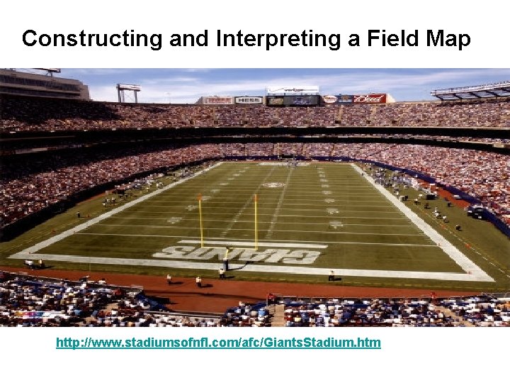 Constructing and Interpreting a Field Map http: //www. stadiumsofnfl. com/afc/Giants. Stadium. htm 