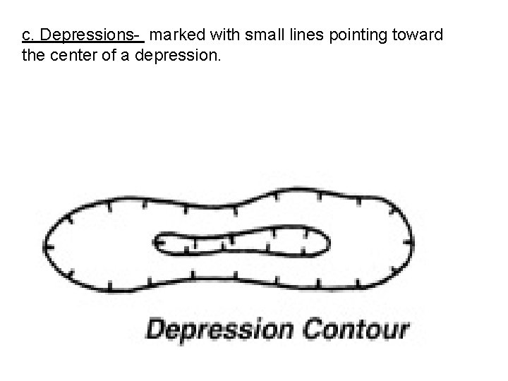c. Depressions- marked with small lines pointing toward the center of a depression. 