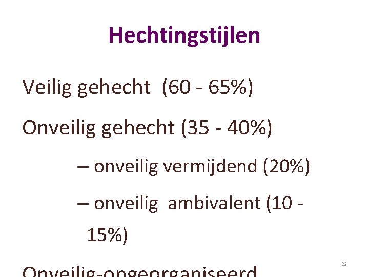 Hechtingstijlen Veilig gehecht (60 - 65%) Onveilig gehecht (35 - 40%) – onveilig vermijdend