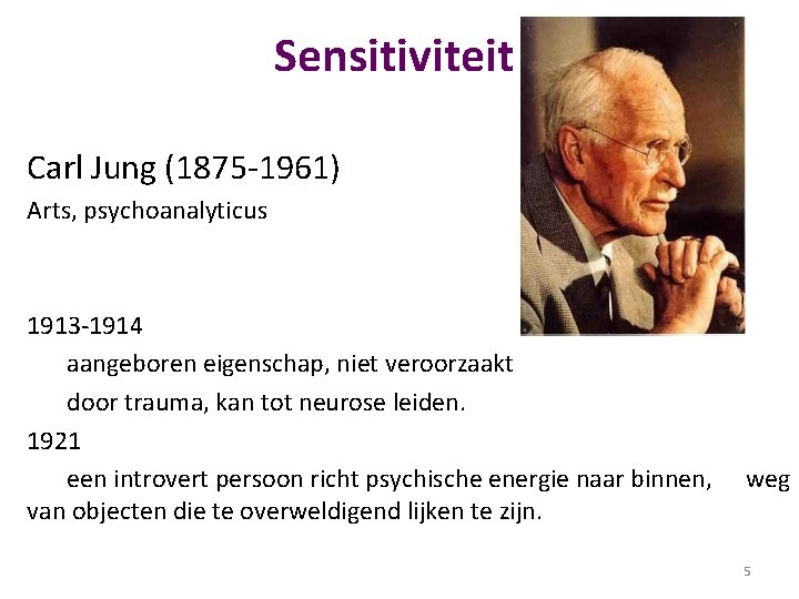 Sensitiviteit Carl Jung (1875 -1961) Arts, psychoanalyticus 1913 -1914 aangeboren eigenschap, niet veroorzaakt door