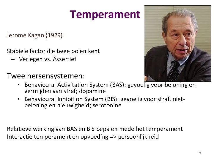 Temperament Jerome Kagan (1929) Stabiele factor die twee polen kent – Verlegen vs. Assertief