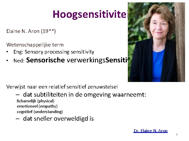 Hoogsensitiviteit Elaine N. Aron (19**) Wetenschappelijke term • Eng: Sensory processing sensitivity • Ned: