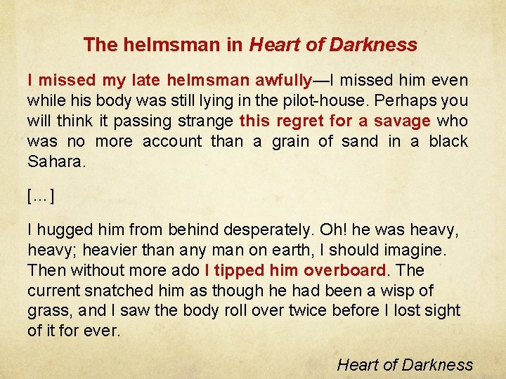 The helmsman in Heart of Darkness I missed my late helmsman awfully—I missed him