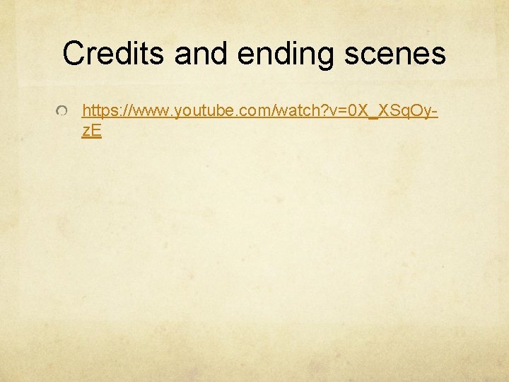 Credits and ending scenes https: //www. youtube. com/watch? v=0 X_XSq. Oyz. E 