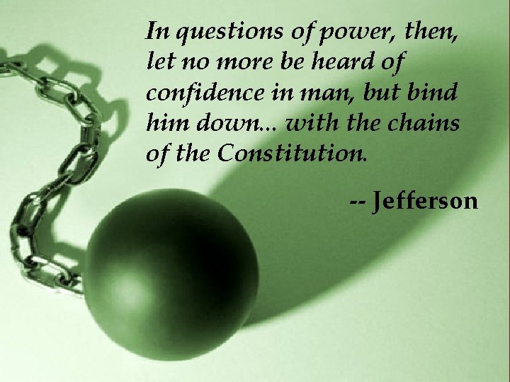 In questions of power, then, let no more be heard of confidence in man,