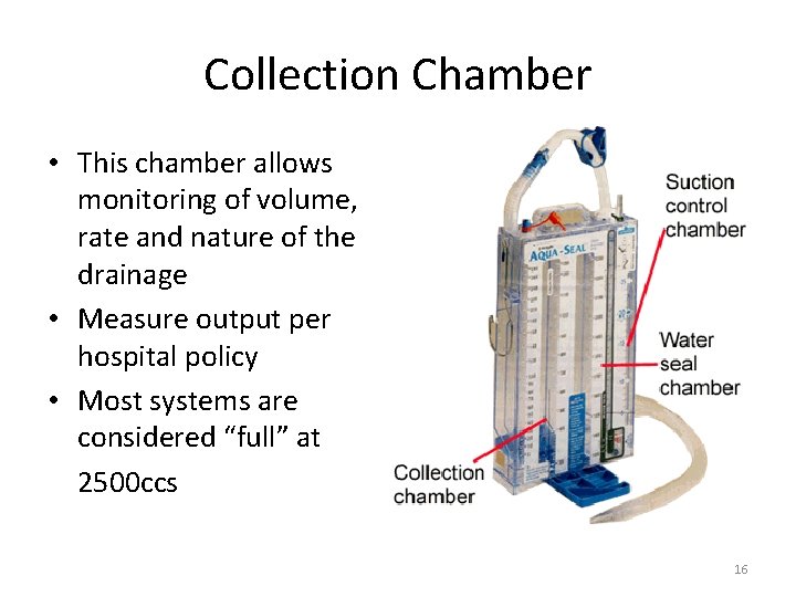 Collection Chamber • This chamber allows monitoring of volume, rate and nature of the