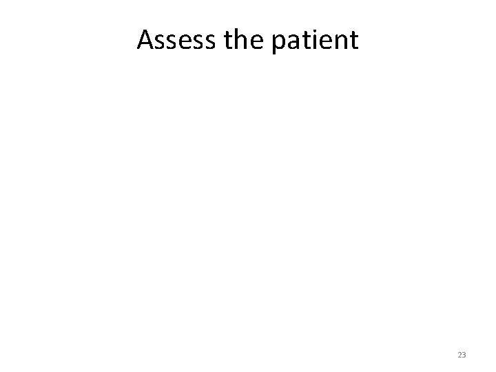 Assess the patient 23 