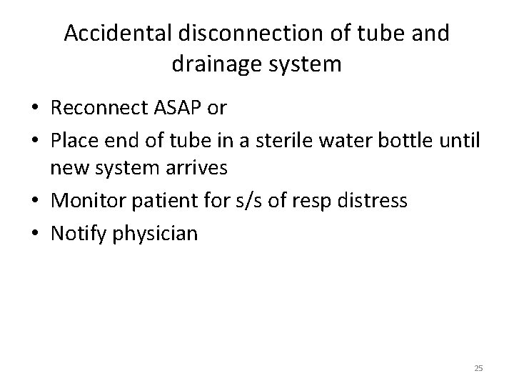 Accidental disconnection of tube and drainage system • Reconnect ASAP or • Place end