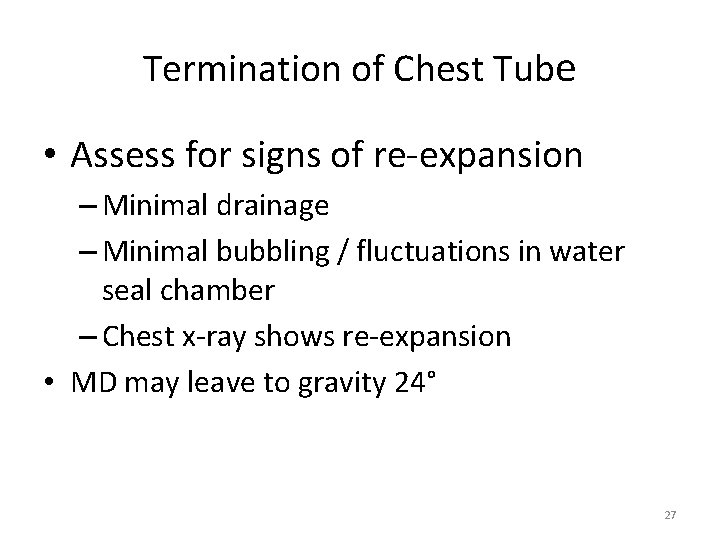 Termination of Chest Tube • Assess for signs of re-expansion – Minimal drainage –