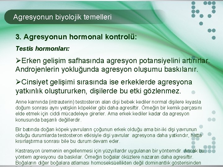 Agresyonun biyolojik temelleri 3. Agresyonun hormonal kontrolü: Testis hormonları: ØErken gelişim safhasında agresyon potansiyelini