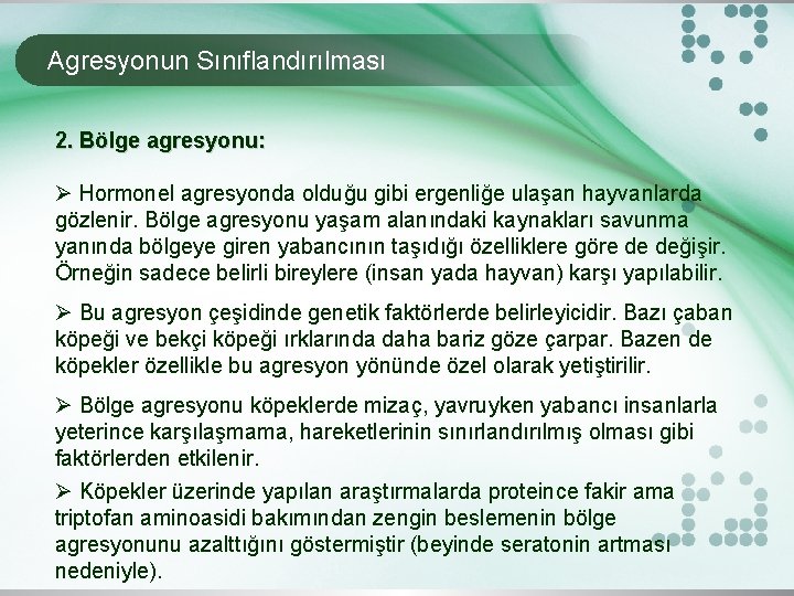 Agresyonun Sınıflandırılması 2. Bölge agresyonu: Ø Hormonel agresyonda olduğu gibi ergenliğe ulaşan hayvanlarda gözlenir.